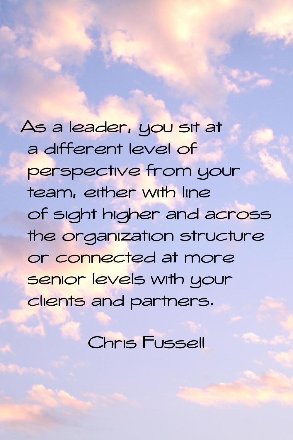 As a leader, you sit at a different level of perspective from your team, either with line of sight 