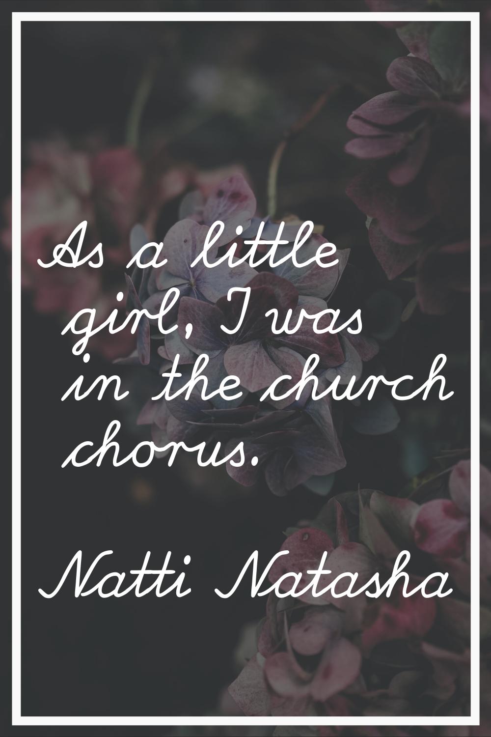 As a little girl, I was in the church chorus.