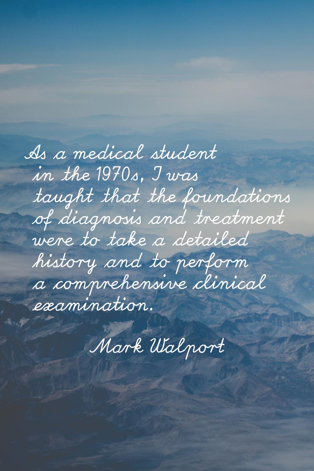 As a medical student in the 1970s, I was taught that the foundations of diagnosis and treatment wer