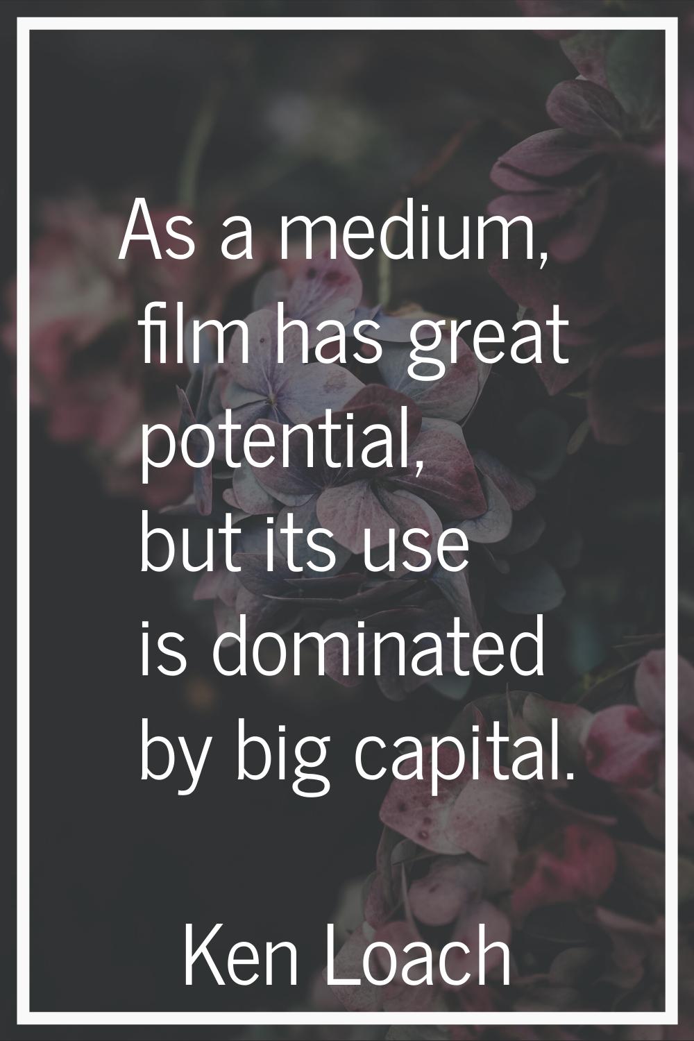 As a medium, film has great potential, but its use is dominated by big capital.