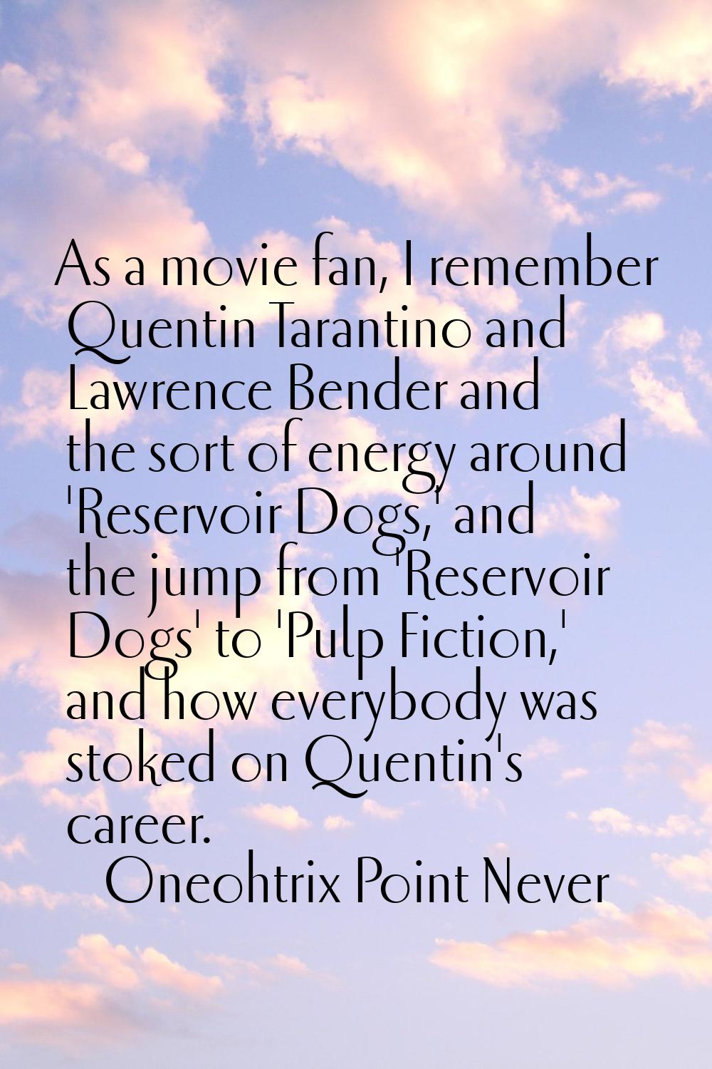 As a movie fan, I remember Quentin Tarantino and Lawrence Bender and the sort of energy around 'Res