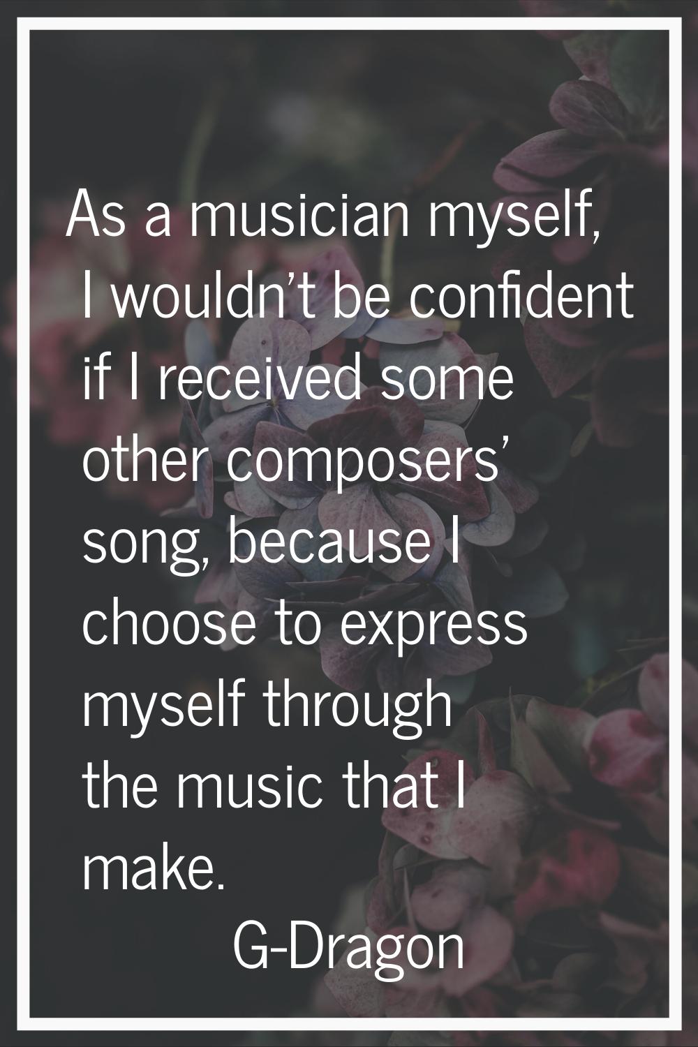 As a musician myself, I wouldn't be confident if I received some other composers' song, because I c