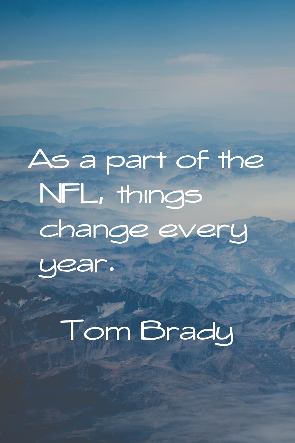 As a part of the NFL, things change every year.