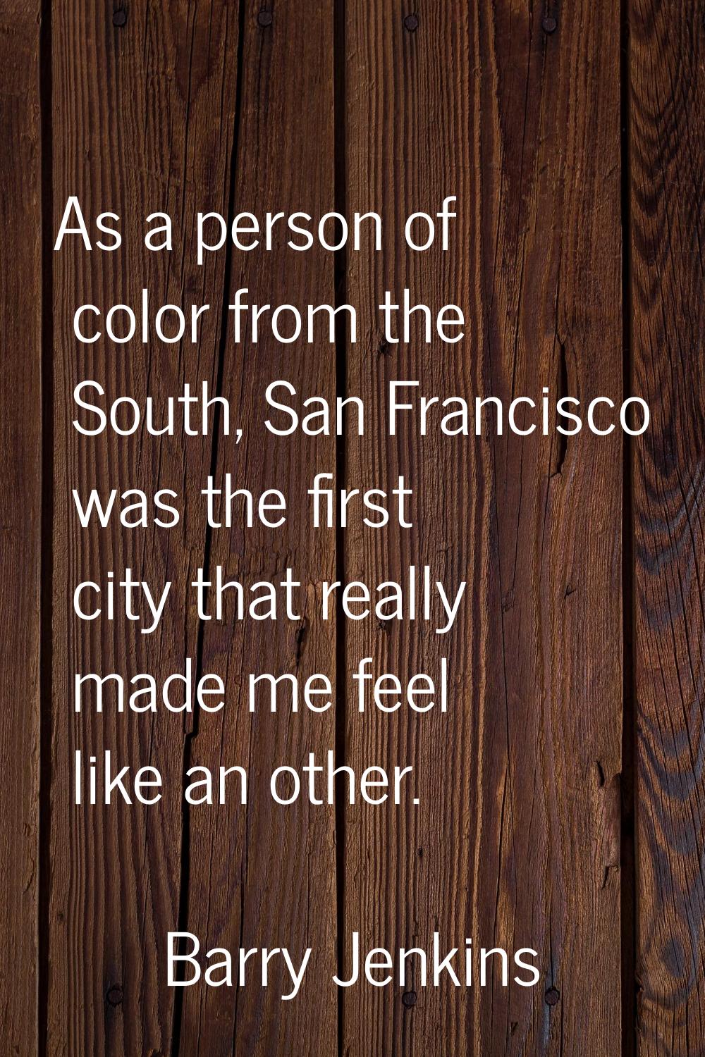 As a person of color from the South, San Francisco was the first city that really made me feel like