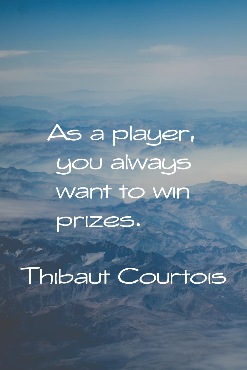 As a player, you always want to win prizes.
