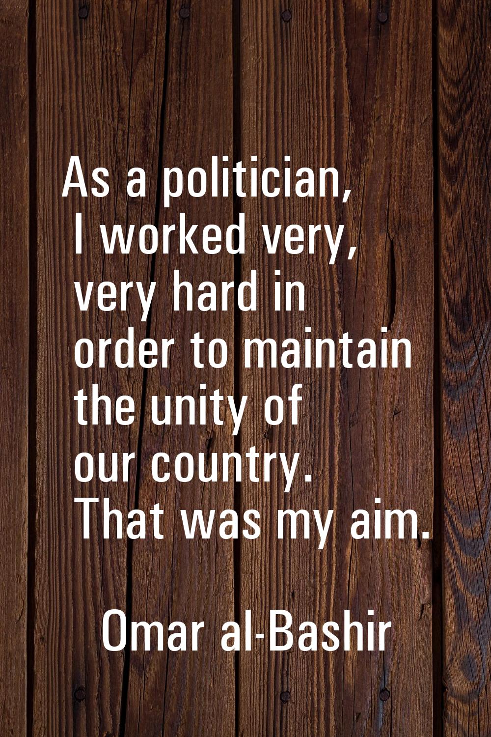As a politician, I worked very, very hard in order to maintain the unity of our country. That was m