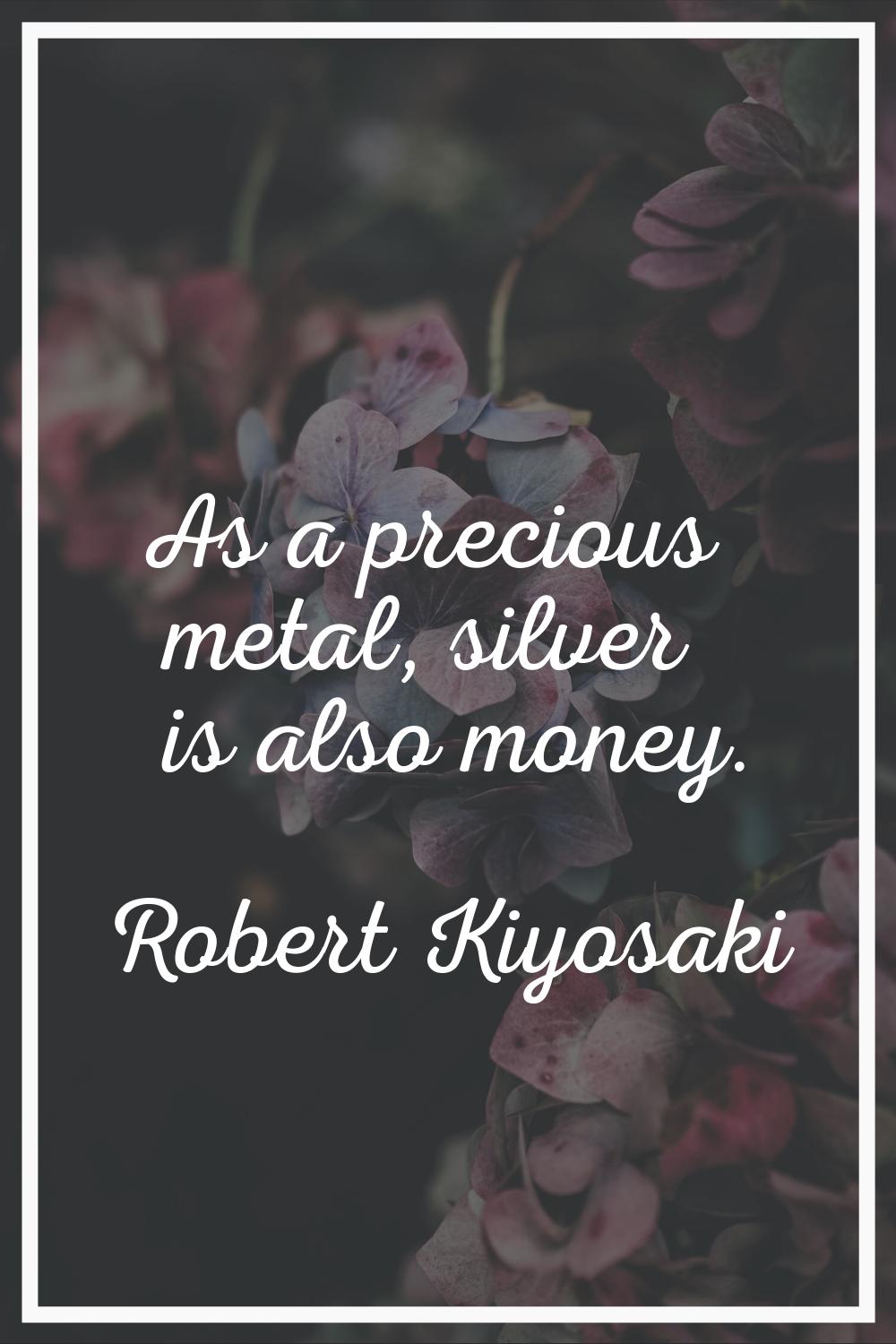 As a precious metal, silver is also money.