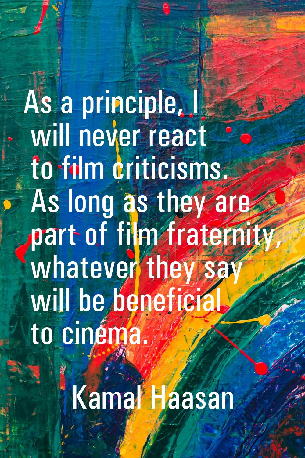 As a principle, I will never react to film criticisms. As long as they are part of film fraternity,
