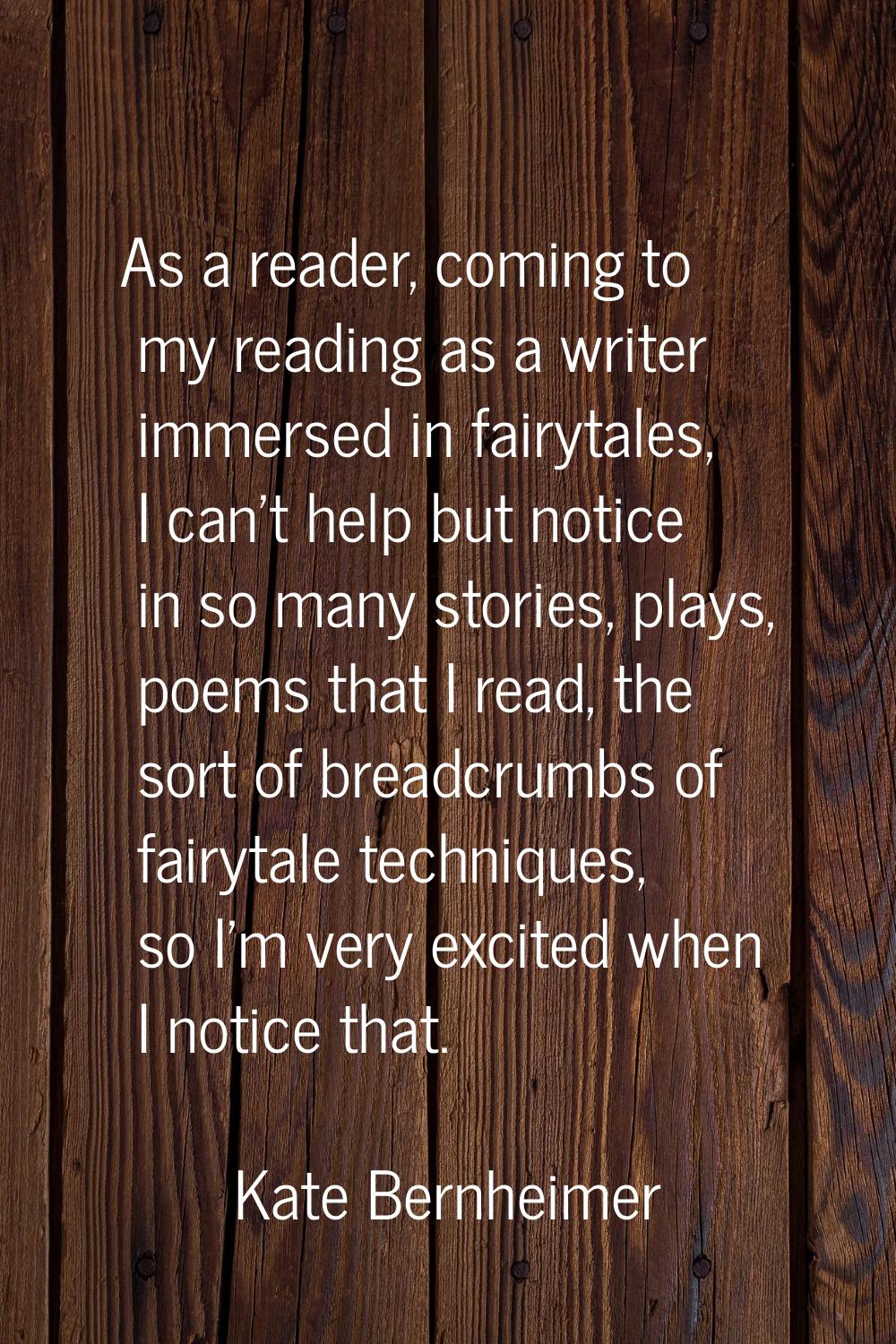 As a reader, coming to my reading as a writer immersed in fairytales, I can't help but notice in so