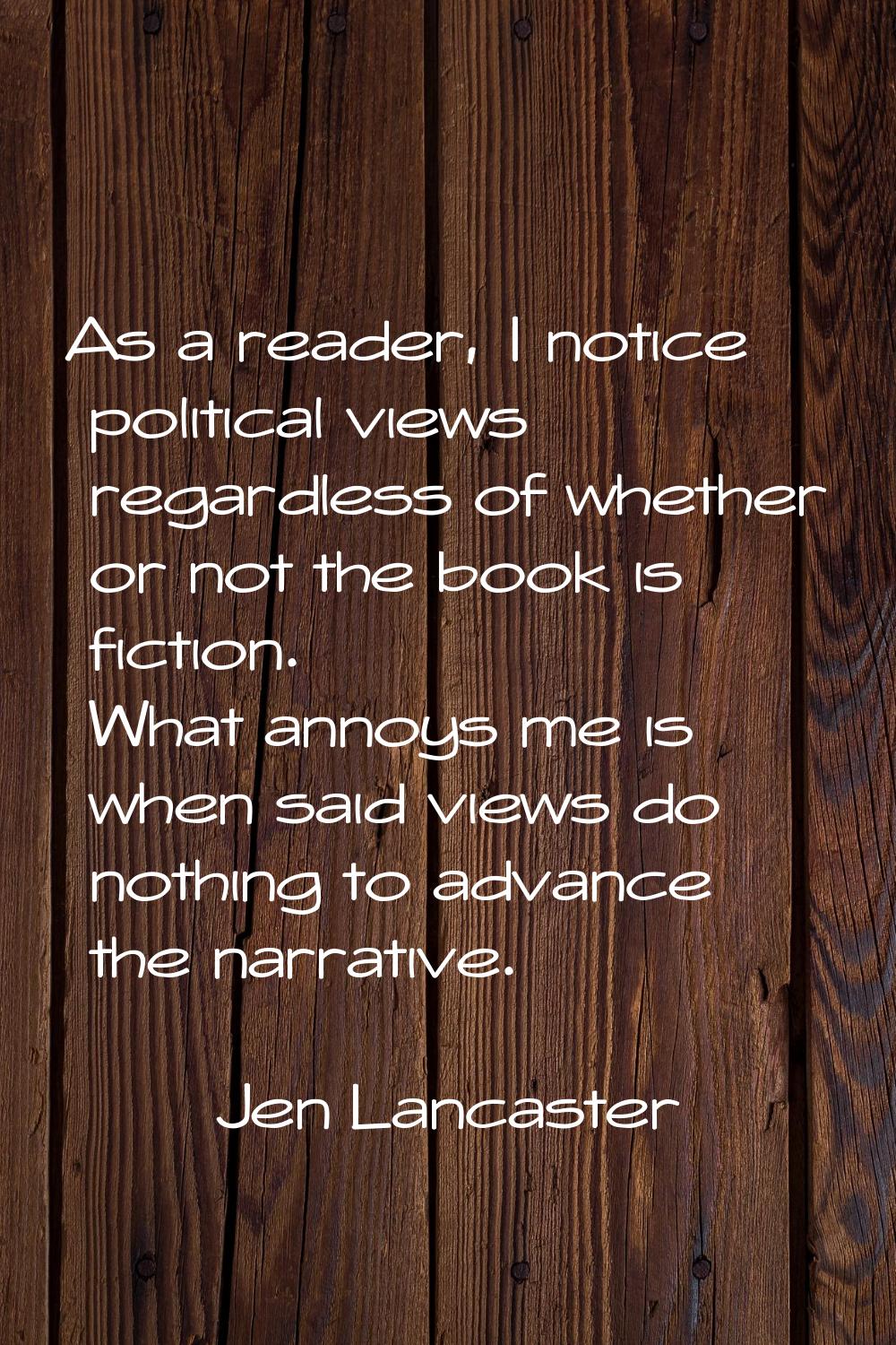 As a reader, I notice political views regardless of whether or not the book is fiction. What annoys