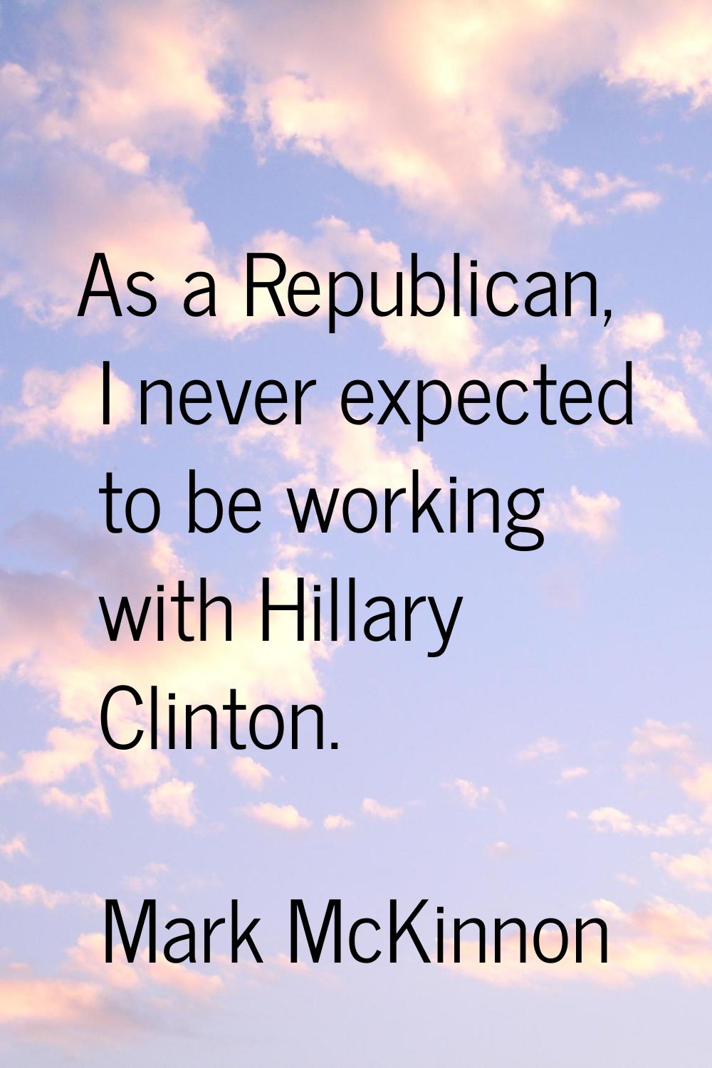 As a Republican, I never expected to be working with Hillary Clinton.