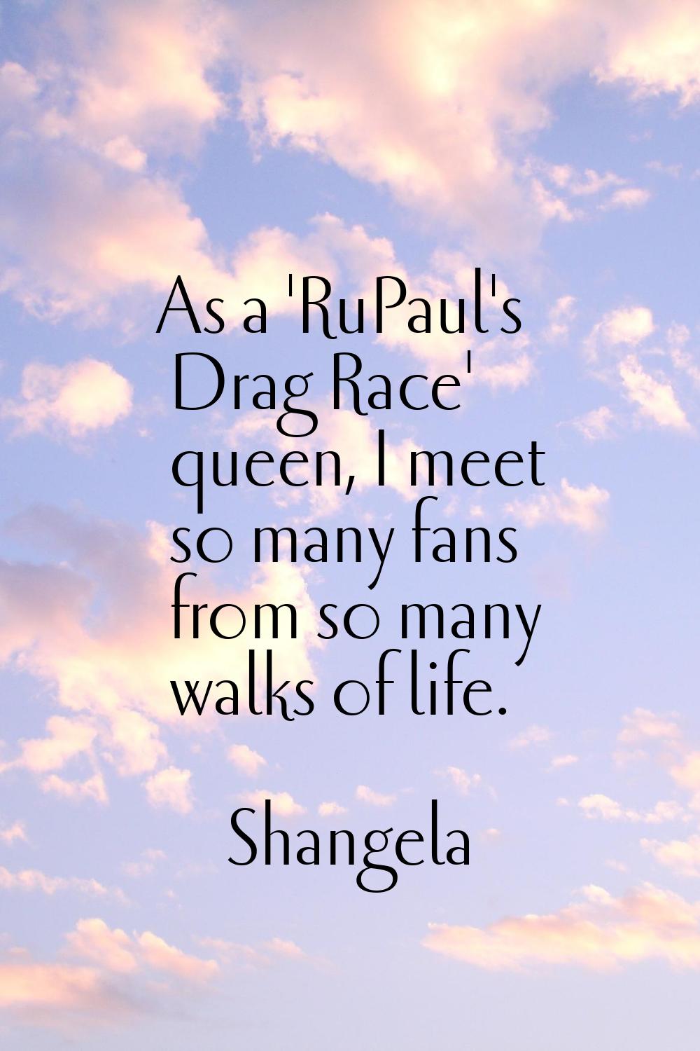 As a 'RuPaul's Drag Race' queen, I meet so many fans from so many walks of life.