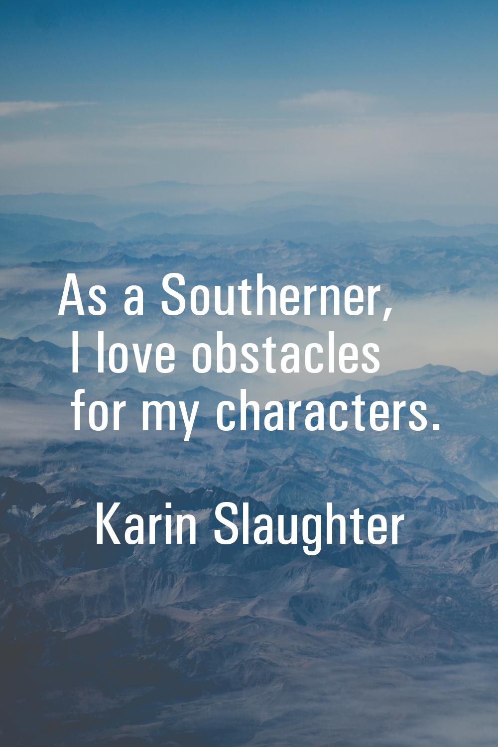 As a Southerner, I love obstacles for my characters.