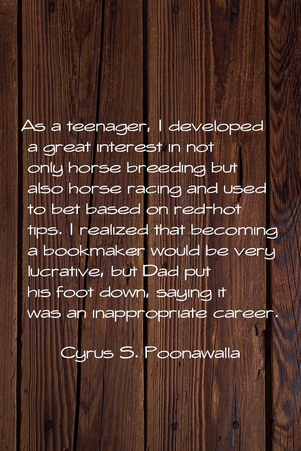 As a teenager, I developed a great interest in not only horse breeding but also horse racing and us