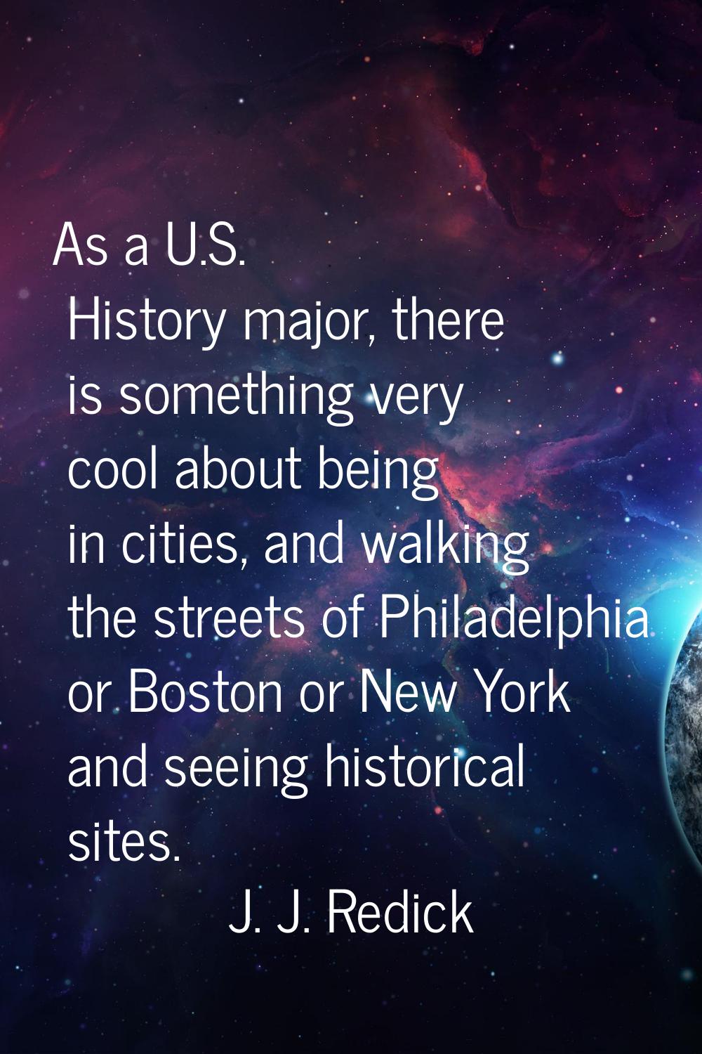 As a U.S. History major, there is something very cool about being in cities, and walking the street