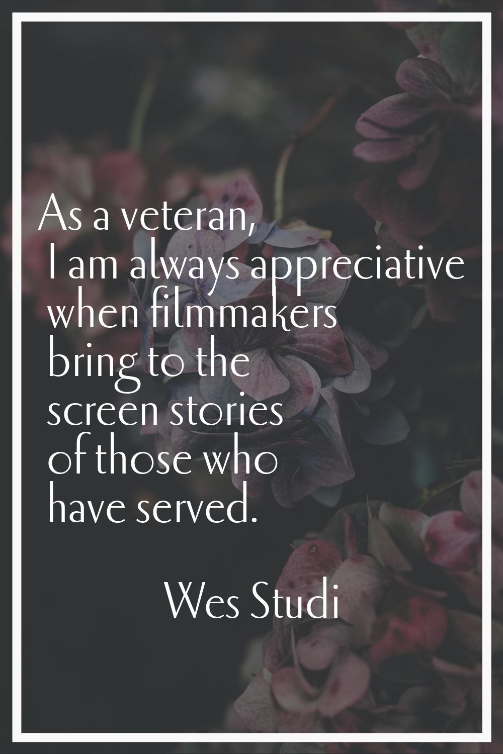 As a veteran, I am always appreciative when filmmakers bring to the screen stories of those who hav