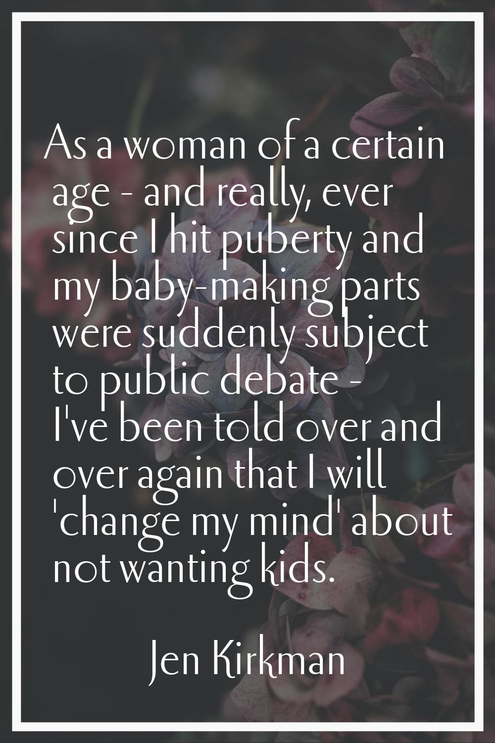As a woman of a certain age - and really, ever since I hit puberty and my baby-making parts were su