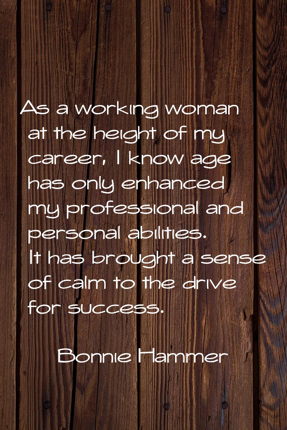 As a working woman at the height of my career, I know age has only enhanced my professional and per