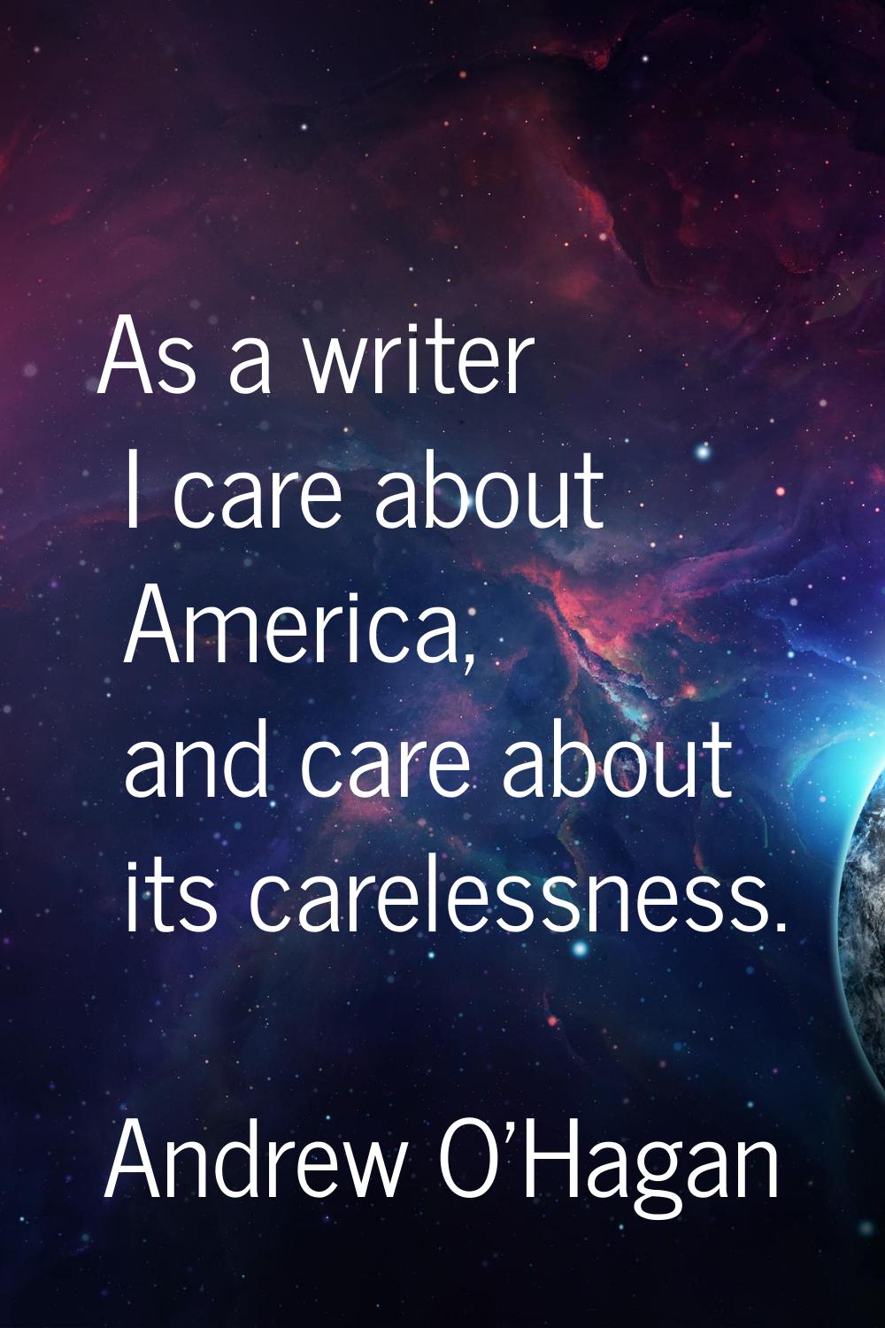 As a writer I care about America, and care about its carelessness.