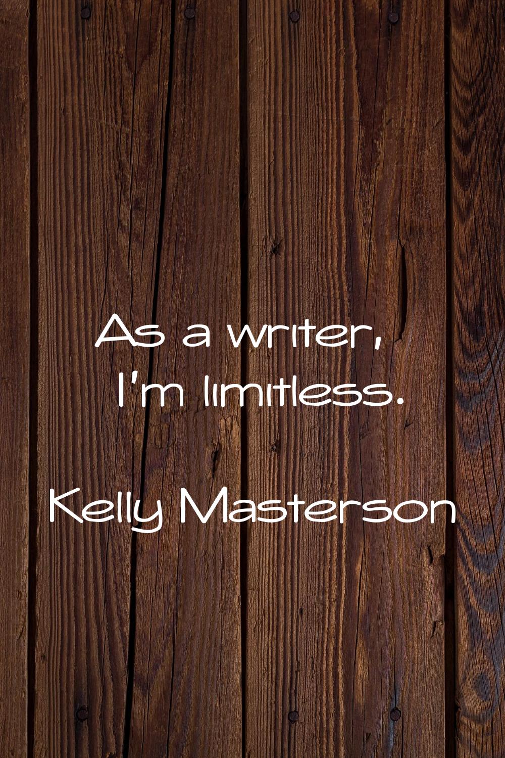 As a writer, I'm limitless.
