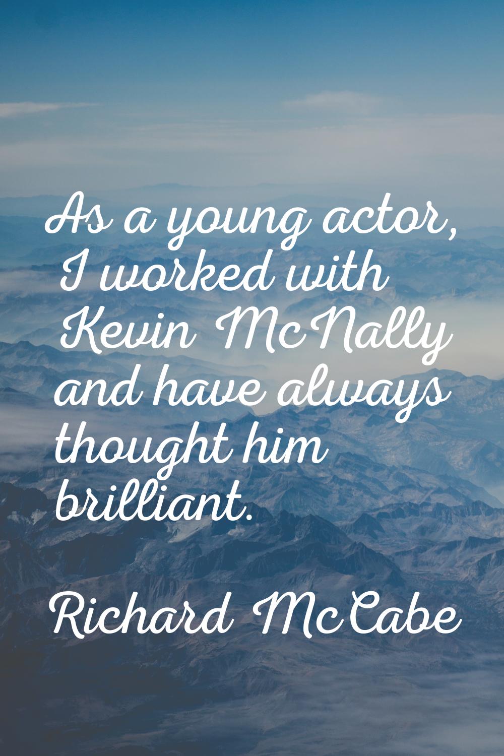 As a young actor, I worked with Kevin McNally and have always thought him brilliant.