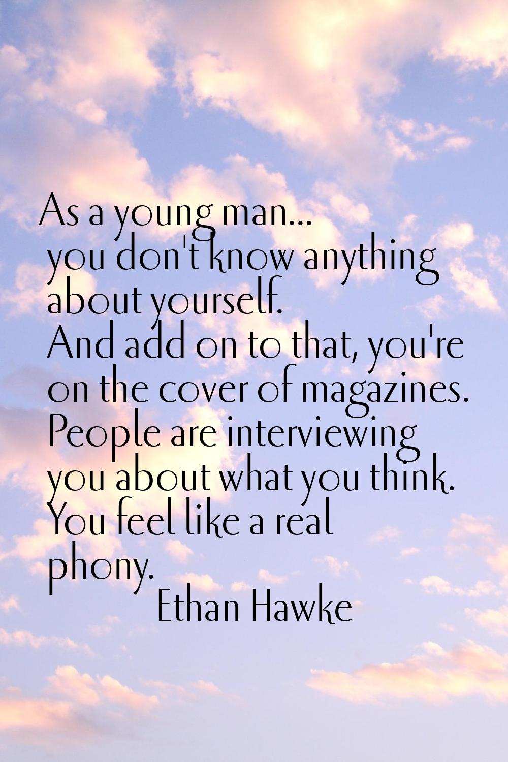 As a young man... you don't know anything about yourself. And add on to that, you're on the cover o