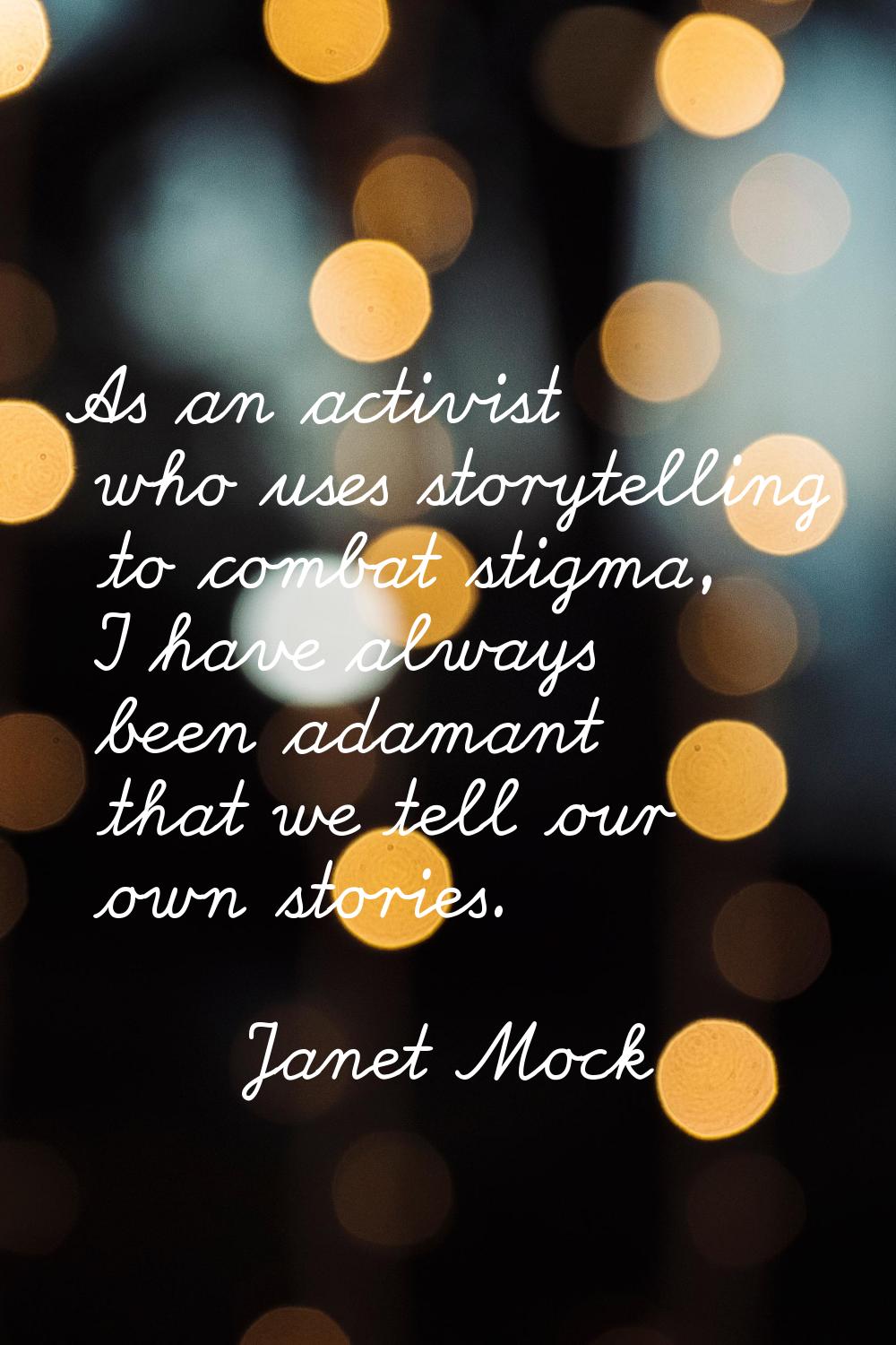 As an activist who uses storytelling to combat stigma, I have always been adamant that we tell our 