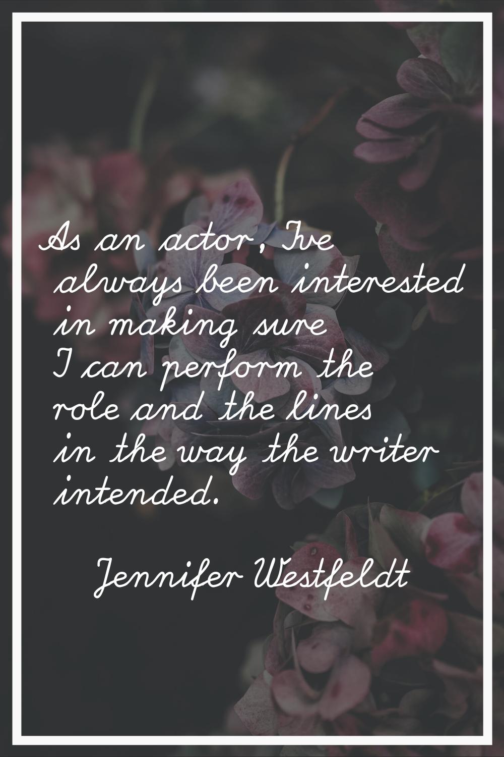 As an actor, I've always been interested in making sure I can perform the role and the lines in the