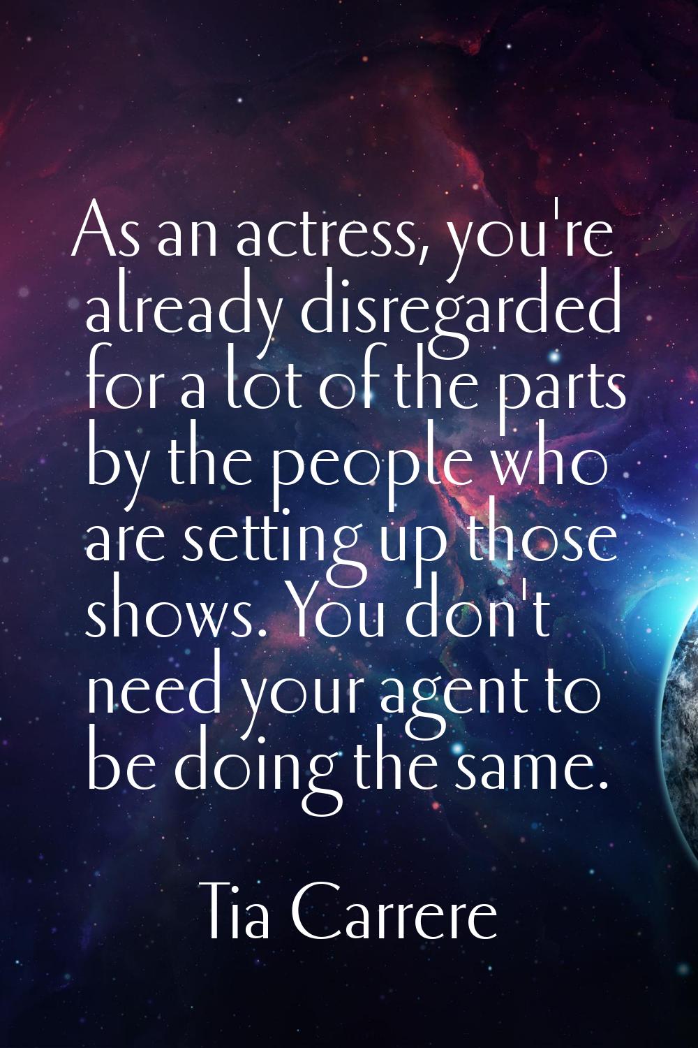 As an actress, you're already disregarded for a lot of the parts by the people who are setting up t