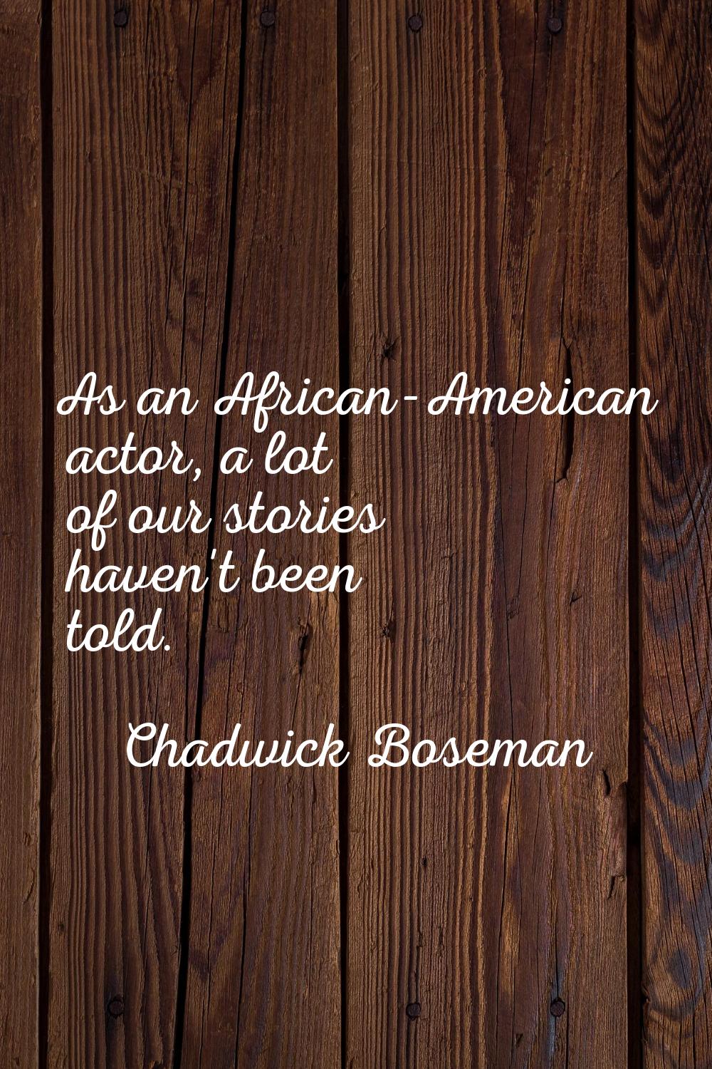 As an African-American actor, a lot of our stories haven't been told.