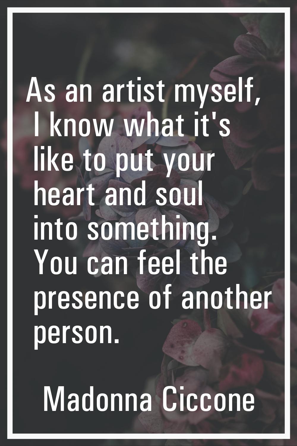 As an artist myself, I know what it's like to put your heart and soul into something. You can feel 
