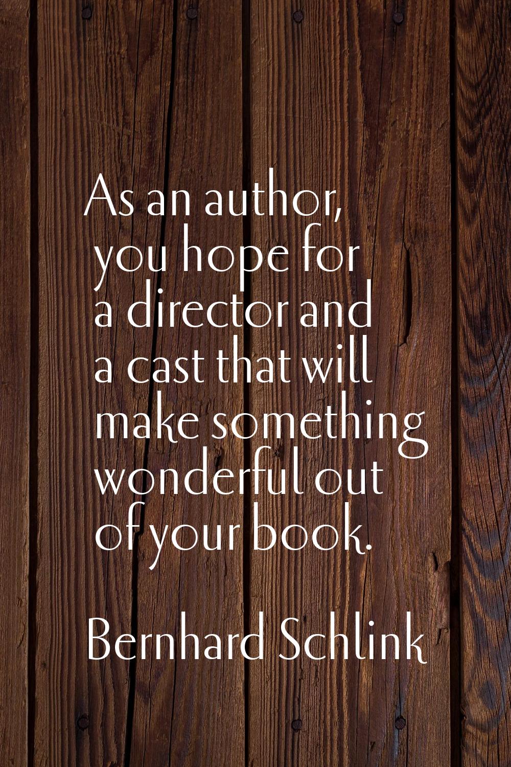 As an author, you hope for a director and a cast that will make something wonderful out of your boo