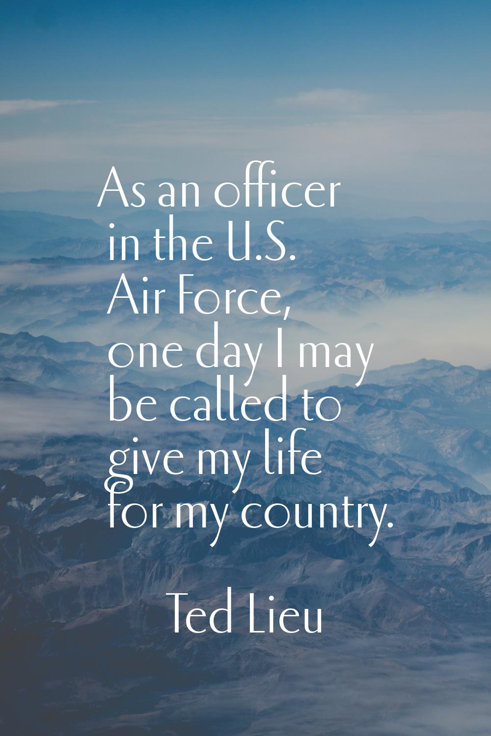 As an officer in the U.S. Air Force, one day I may be called to give my life for my country.