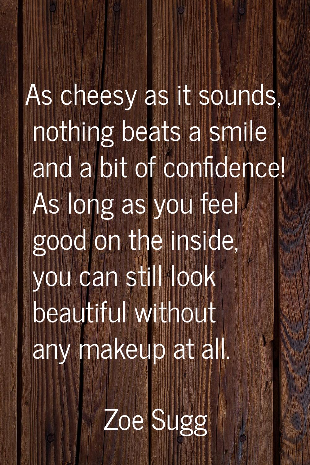 As cheesy as it sounds, nothing beats a smile and a bit of confidence! As long as you feel good on 