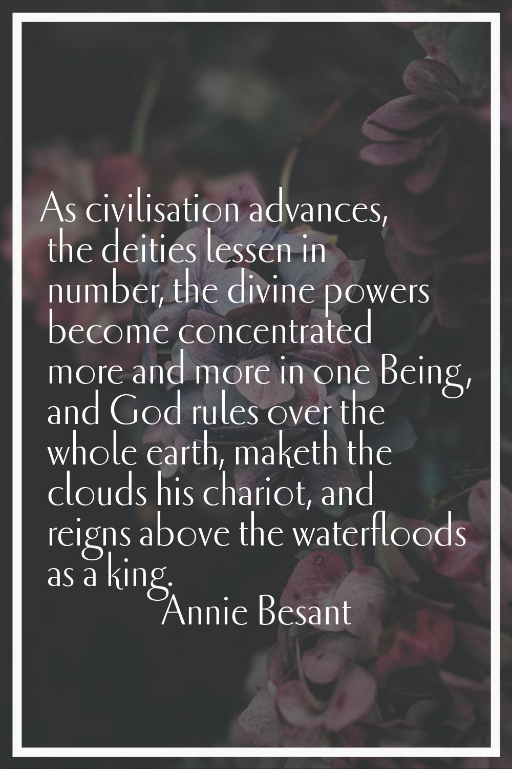 As civilisation advances, the deities lessen in number, the divine powers become concentrated more 