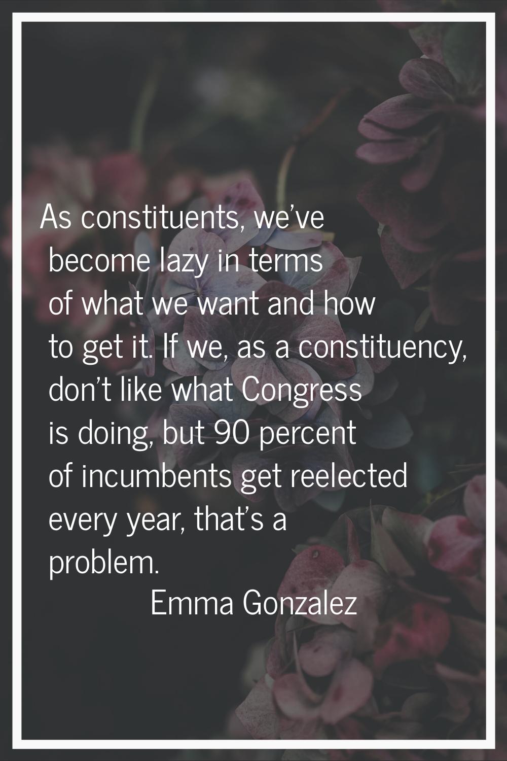 As constituents, we've become lazy in terms of what we want and how to get it. If we, as a constitu