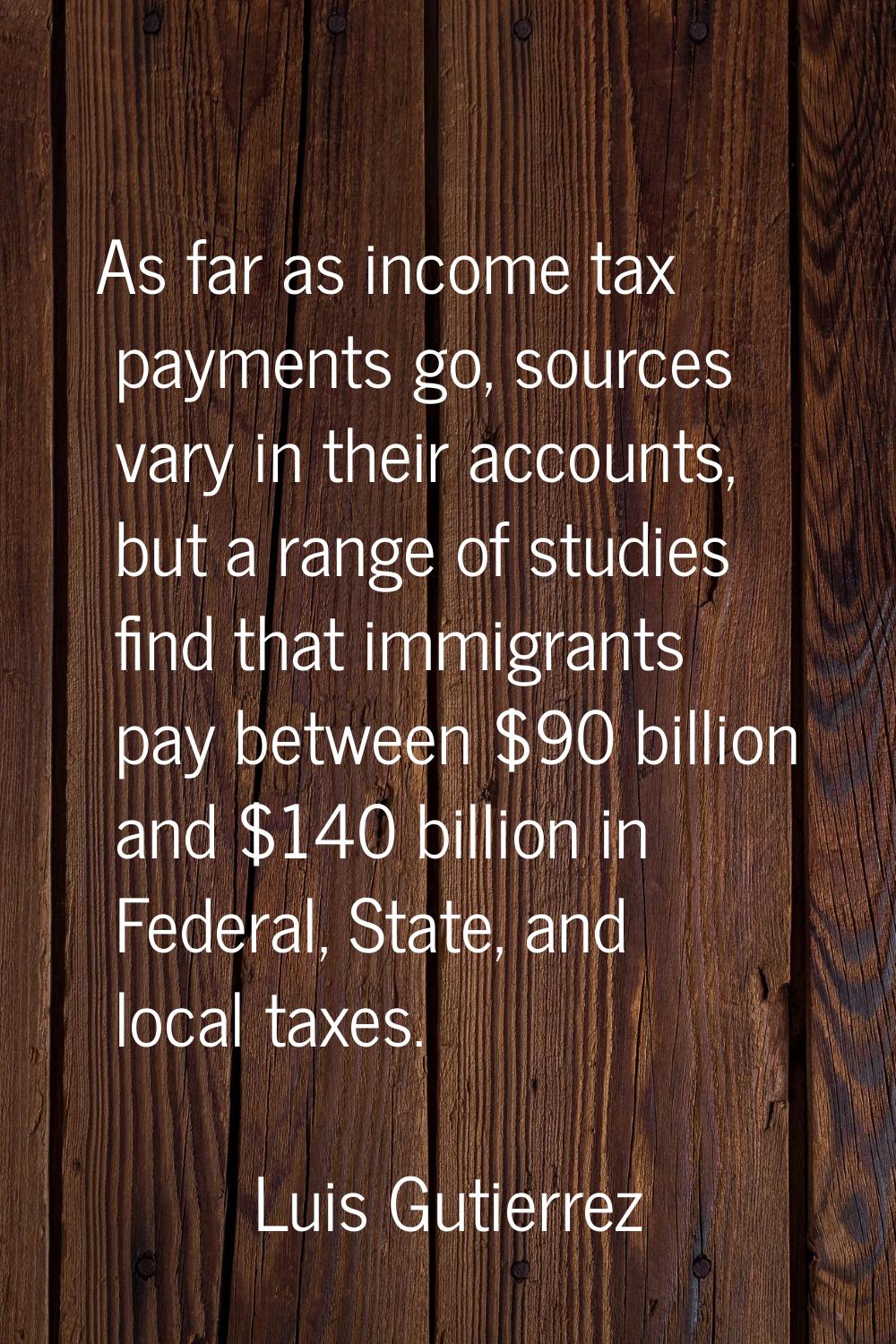 As far as income tax payments go, sources vary in their accounts, but a range of studies find that 