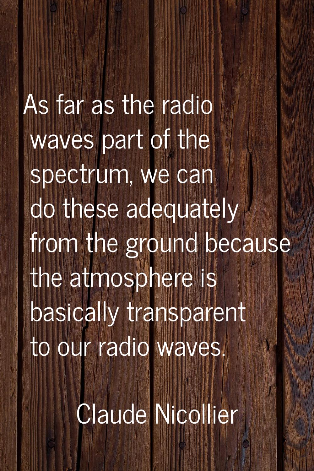 As far as the radio waves part of the spectrum, we can do these adequately from the ground because 