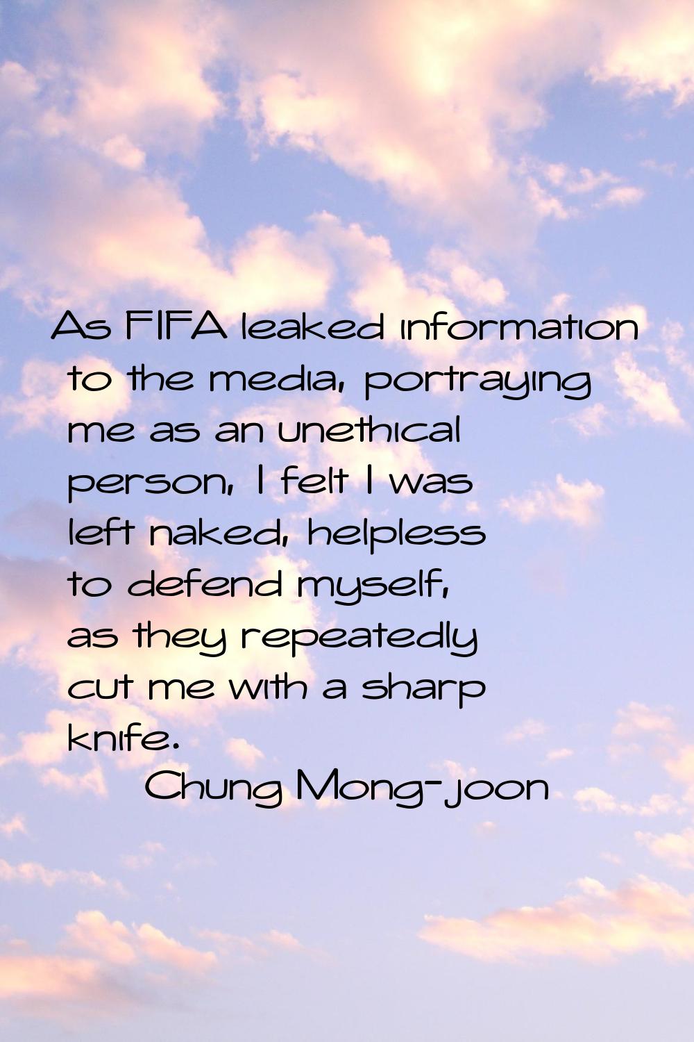 As FIFA leaked information to the media, portraying me as an unethical person, I felt I was left na