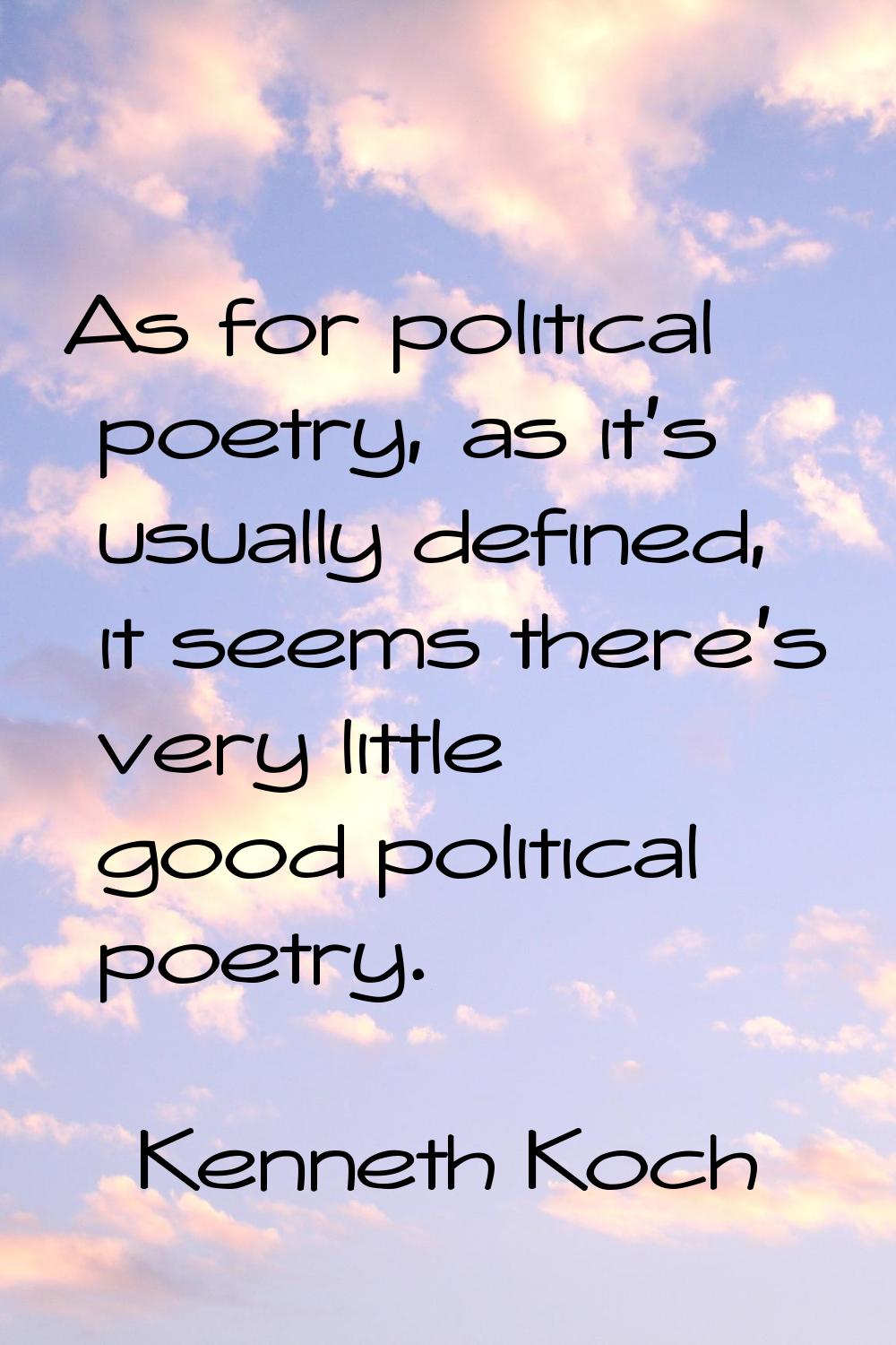 As for political poetry, as it's usually defined, it seems there's very little good political poetr
