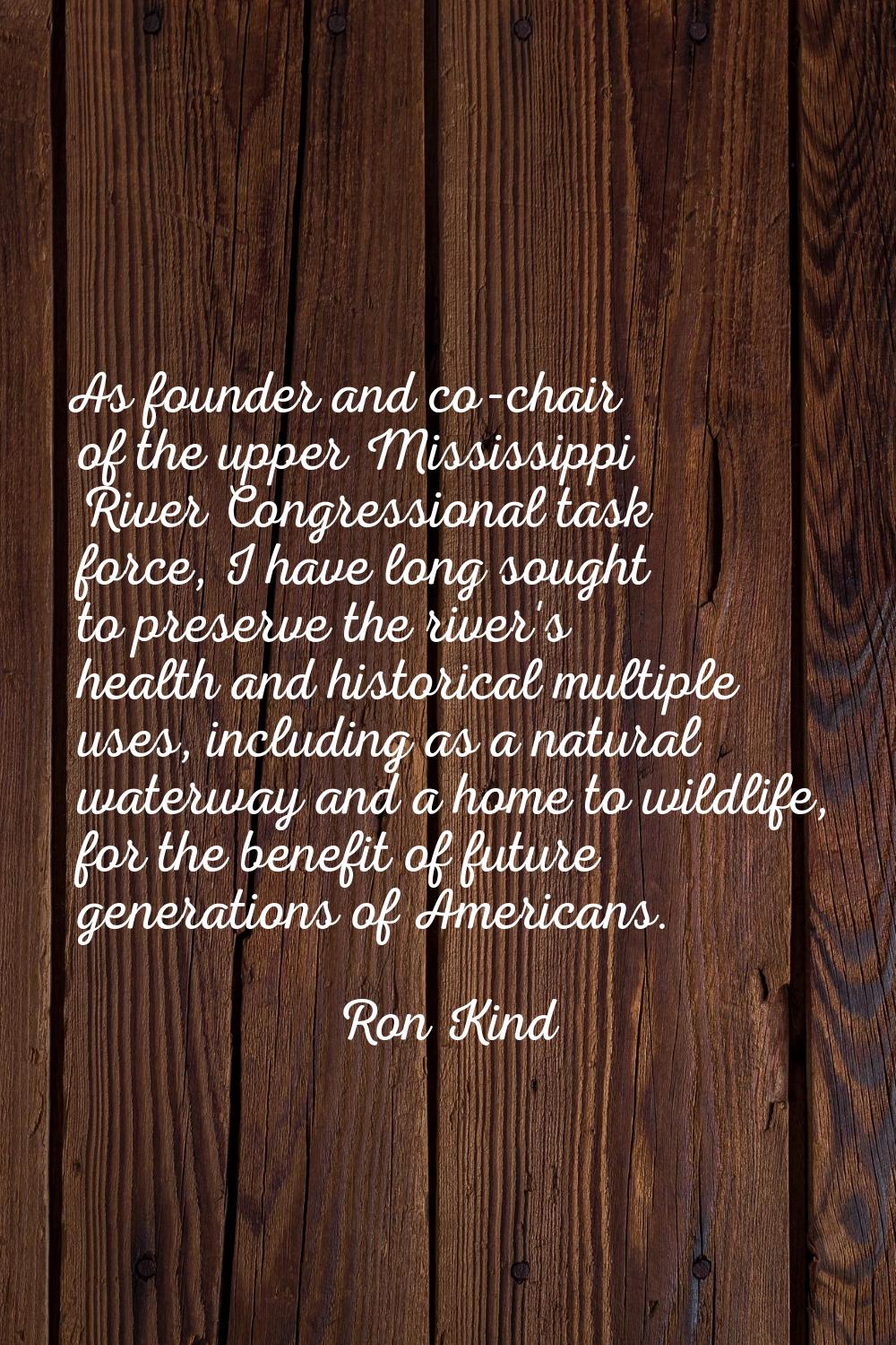 As founder and co-chair of the upper Mississippi River Congressional task force, I have long sought