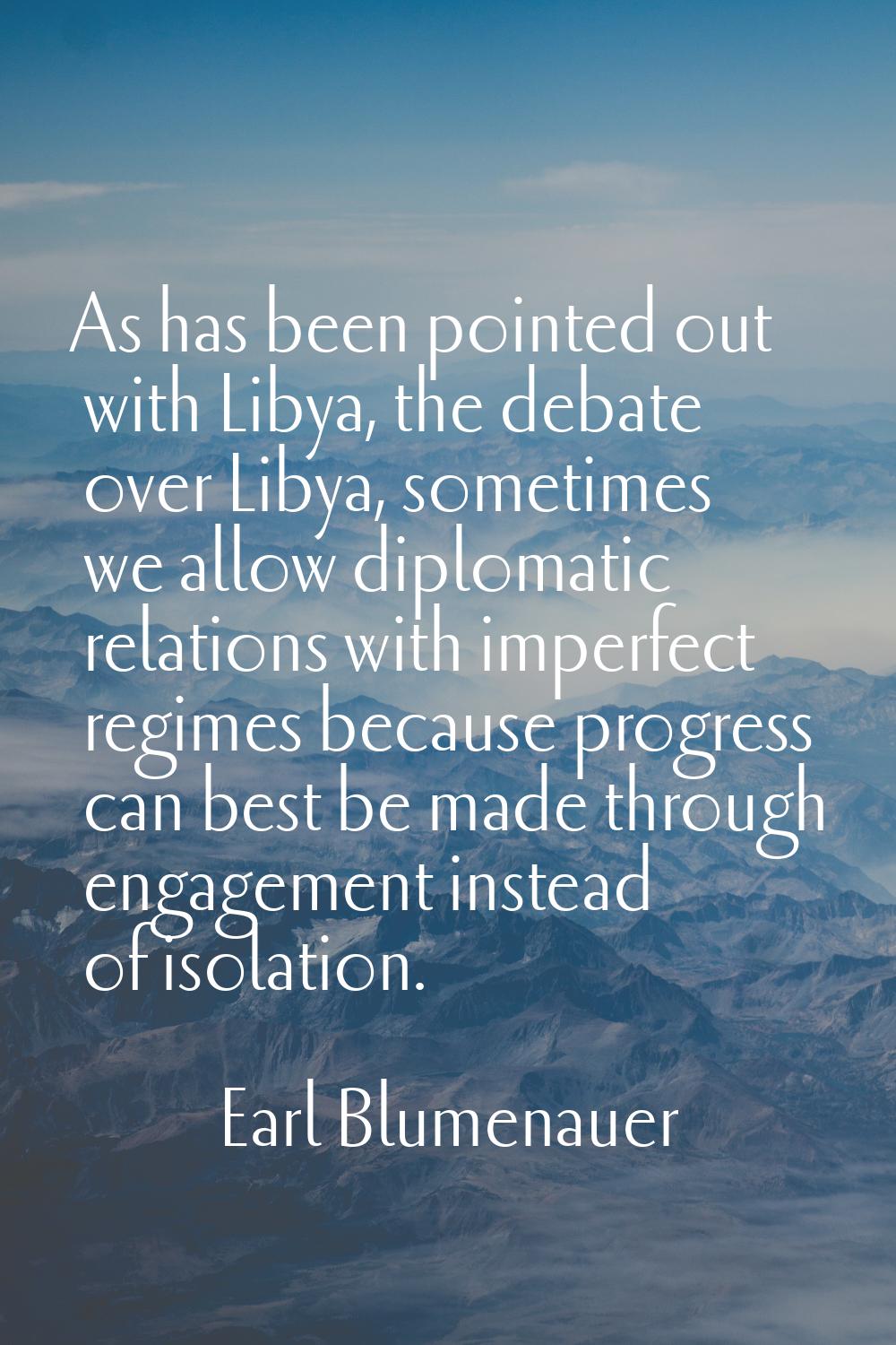 As has been pointed out with Libya, the debate over Libya, sometimes we allow diplomatic relations 