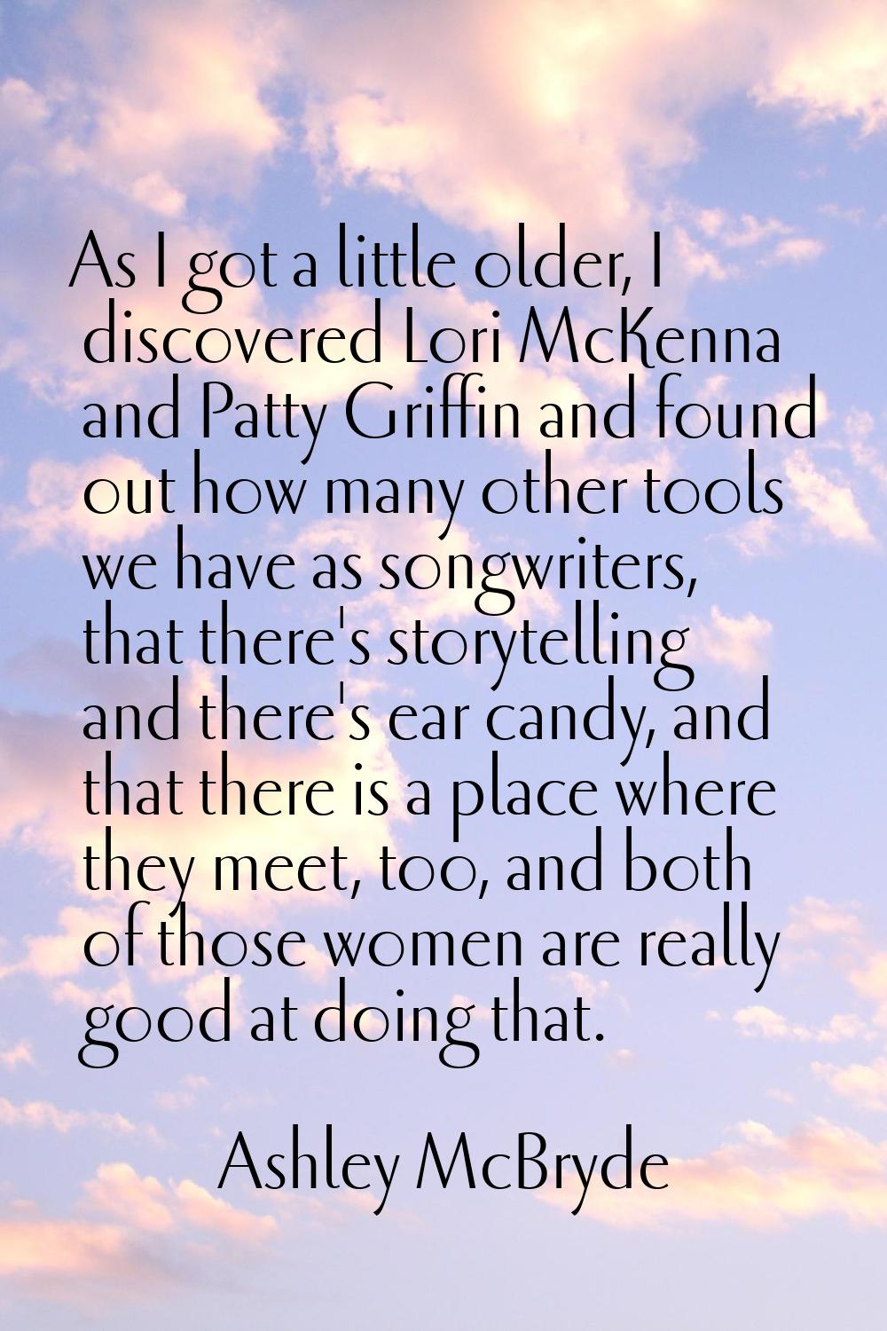 As I got a little older, I discovered Lori McKenna and Patty Griffin and found out how many other t