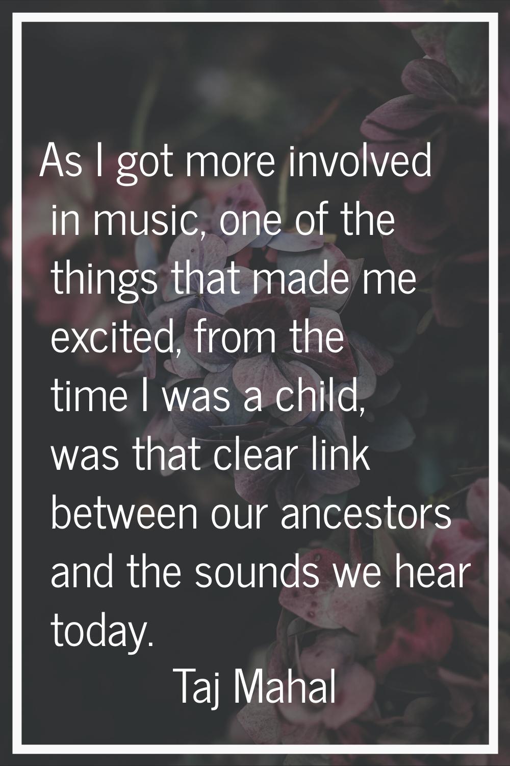 As I got more involved in music, one of the things that made me excited, from the time I was a chil