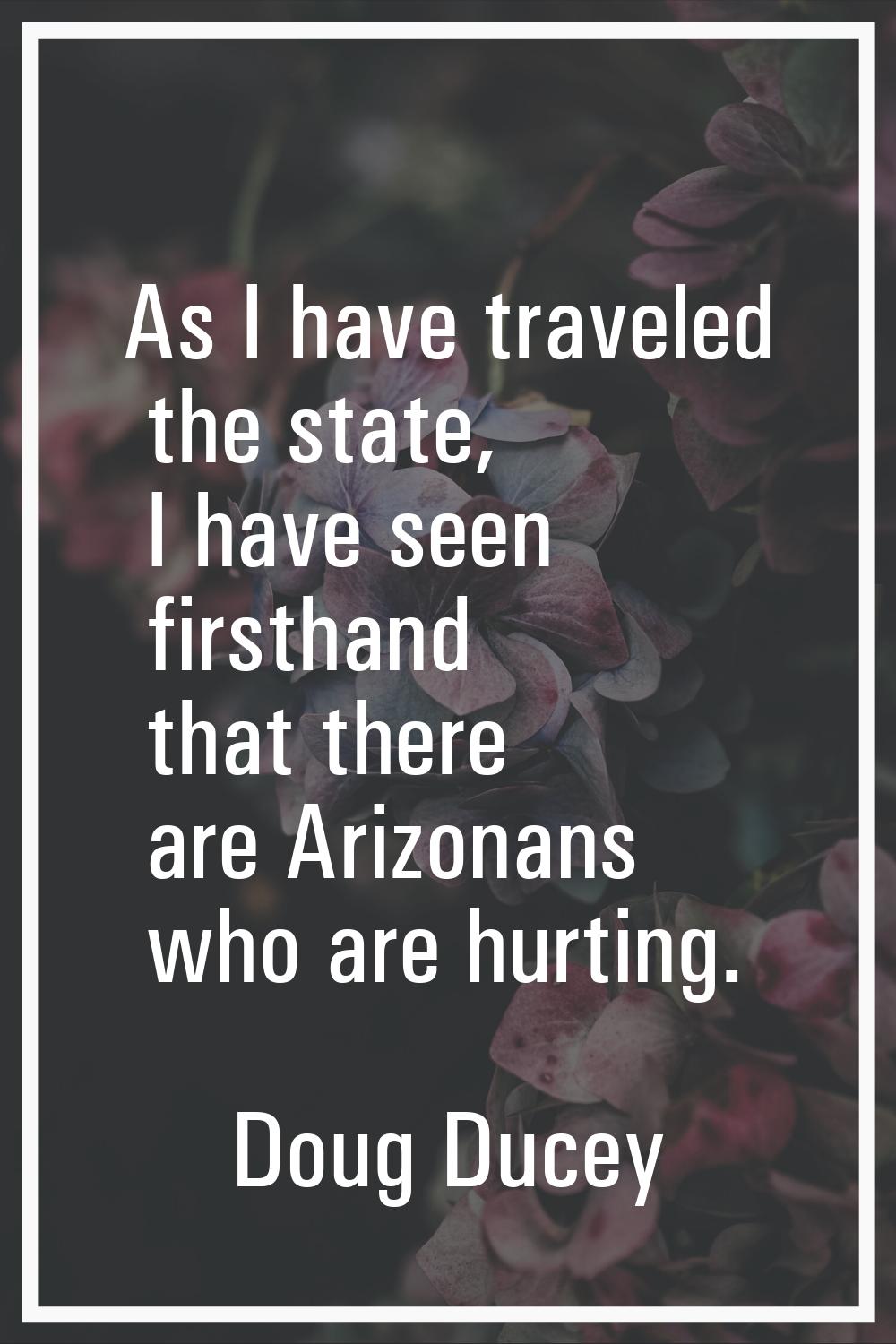 As I have traveled the state, I have seen firsthand that there are Arizonans who are hurting.