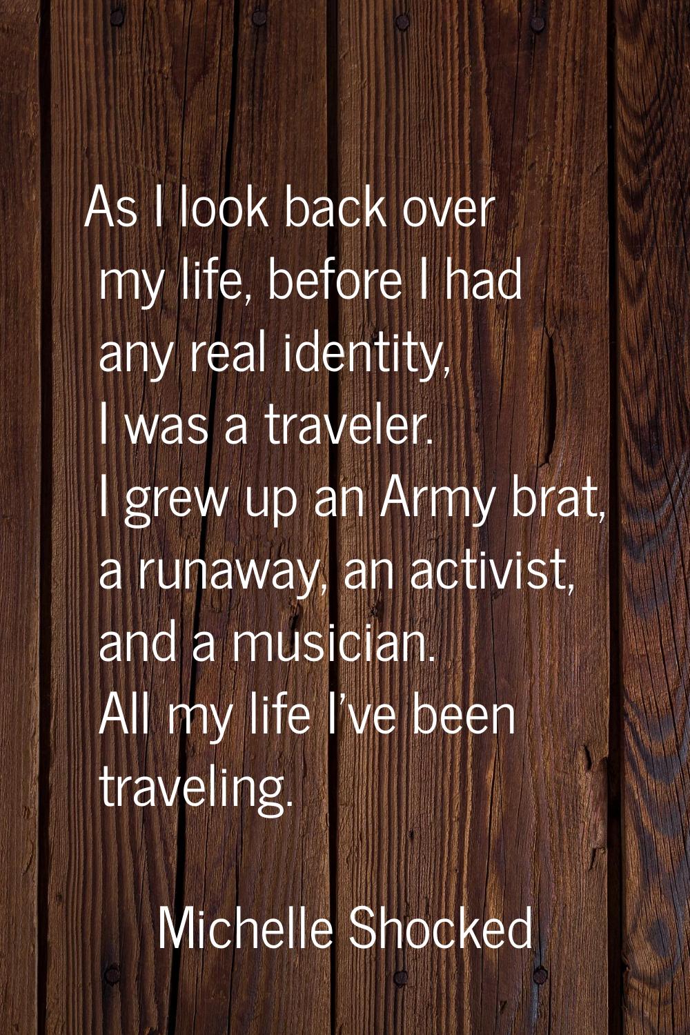 As I look back over my life, before I had any real identity, I was a traveler. I grew up an Army br