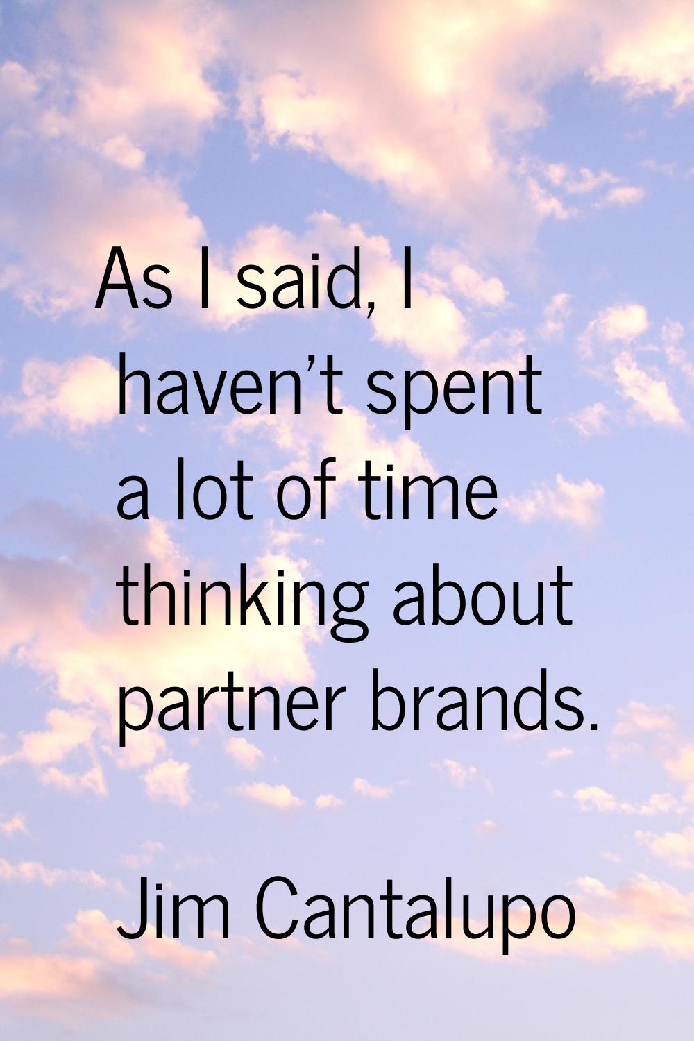 As I said, I haven't spent a lot of time thinking about partner brands.