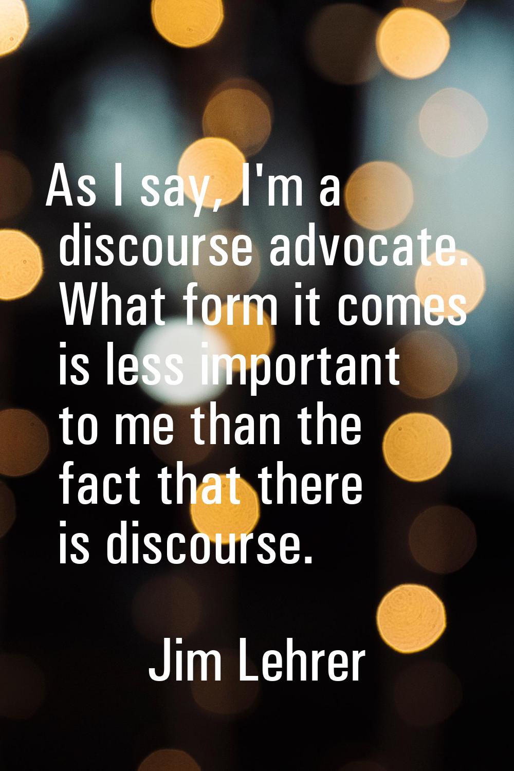 As I say, I'm a discourse advocate. What form it comes is less important to me than the fact that t