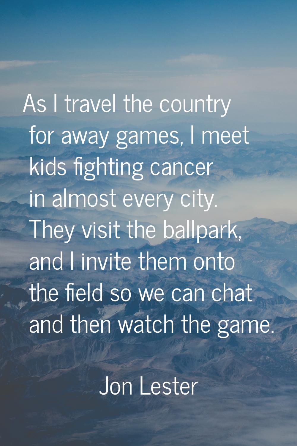 As I travel the country for away games, I meet kids fighting cancer in almost every city. They visi