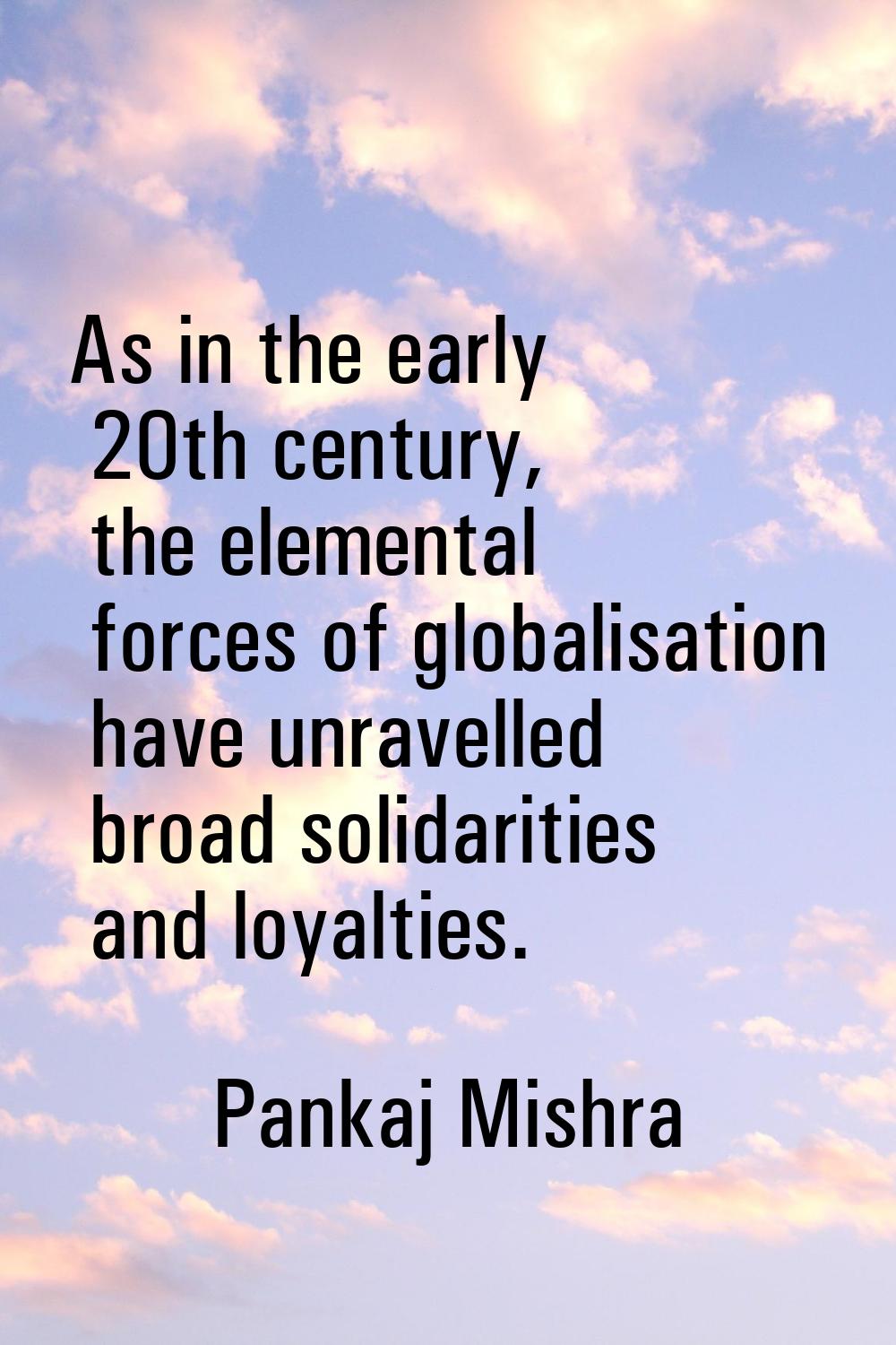 As in the early 20th century, the elemental forces of globalisation have unravelled broad solidarit